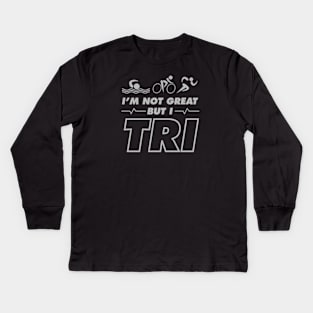 I'm Not Great But I Tri Kids Long Sleeve T-Shirt